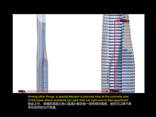Among other things, a special elevator is planned here at the concrete core
of the tower where residents can park their car right next to their apartment.
֮⣬ǵĻą^߀ӋbһݣԌ܇
ͣס߅
 