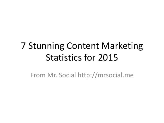 7 Stunning Content Marketing
Statistics for 2015
From Mr. Social http://mrsocial.me
 