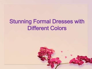 Stunning Formal Dresses with
       Different Colors
 