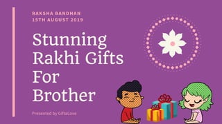 RAKSHA BANDHAN
15TH AUGUST 2019
Stunning
Rakhi Gifts
For
Brother 
Presented by GiftaLove
 