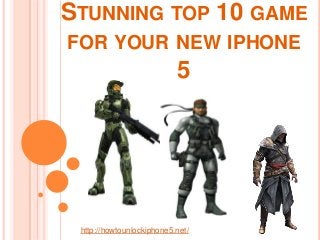 STUNNING TOP 10 GAME
FOR YOUR NEW IPHONE
                           5




 http://howtounlockiphone5.net/
 