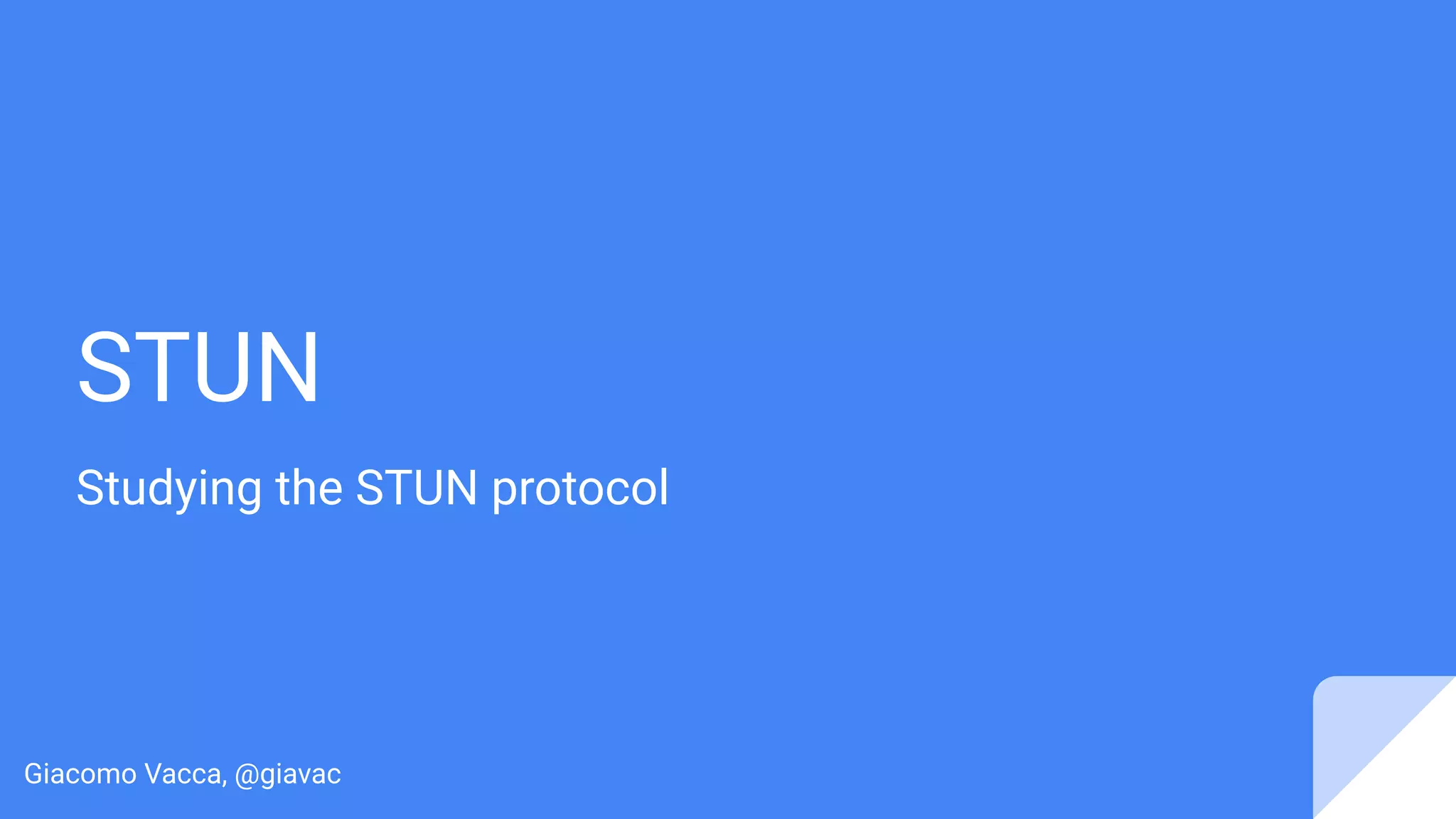 STUN
Studying the STUN protocol
Giacomo Vacca, @giavac
 