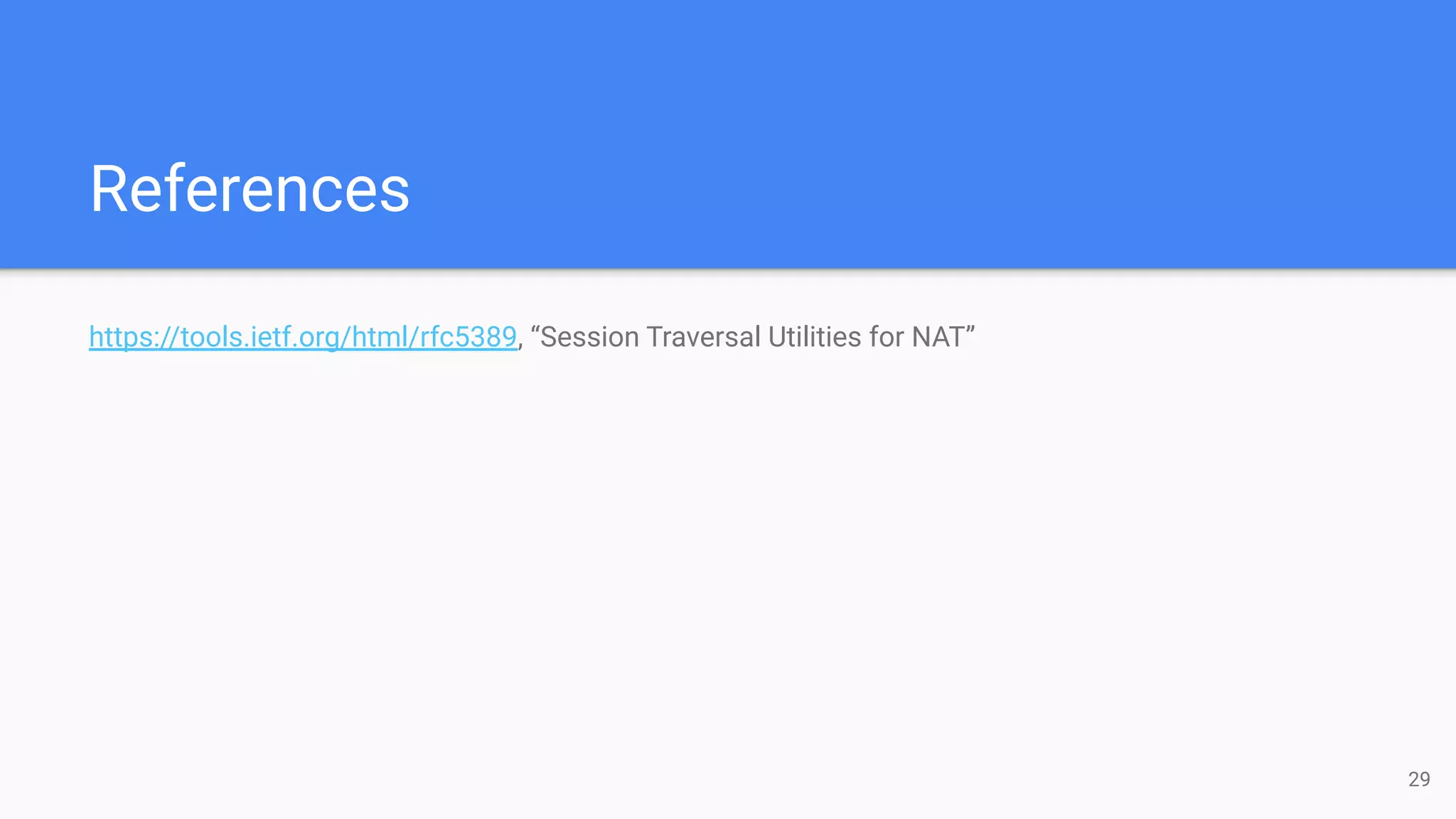 References
https://tools.ietf.org/html/rfc5389, “Session Traversal Utilities for NAT”
29
 