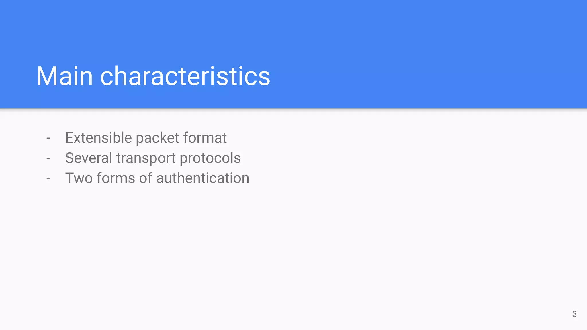 Main characteristics
- Extensible packet format
- Several transport protocols
- Two forms of authentication
3
 