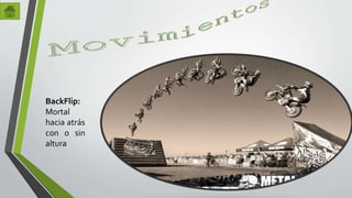 BackFlip: 
Mortal 
hacia atrás 
con o sin 
altura 
 