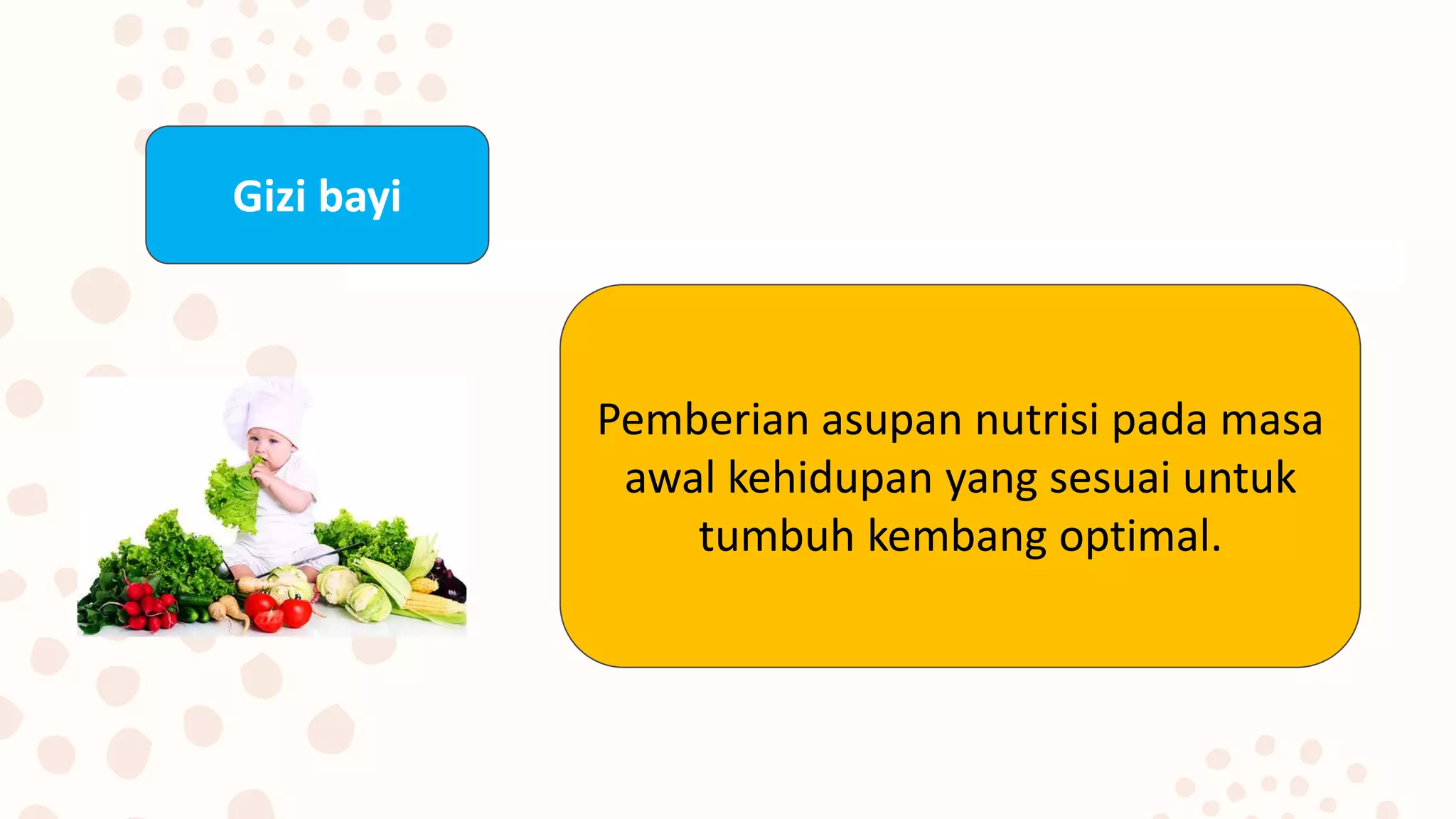 Gizi bayi
Pemberian asupan nutrisi pada masa
awal kehidupan yang sesuai untuk
tumbuh kembang optimal.
 