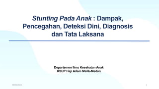 Departemen Ilmu Kesehatan Anak
RSUP Haji Adam Malik-Medan
Stunting Pada Anak : Dampak,
Pencegahan, Deteksi Dini, Diagnosis
dan Tata Laksana
1
09/05/2024
 