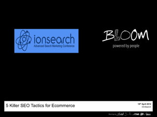 18th April 2012
5 Killer SEO Tactics for Ecommerce        iOnSearch
 