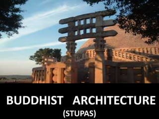 BUDDHIST ARCHITECTURE
(STUPAS)
 