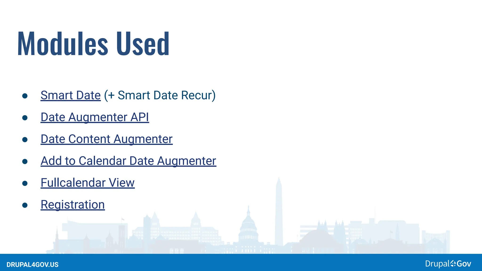 DRUPAL4GOV.US
Modules Used
● Smart Date (+ Smart Date Recur)
● Date Augmenter API
● Date Content Augmenter
● Add to Calendar Date Augmenter
● Fullcalendar View
● Registration
 