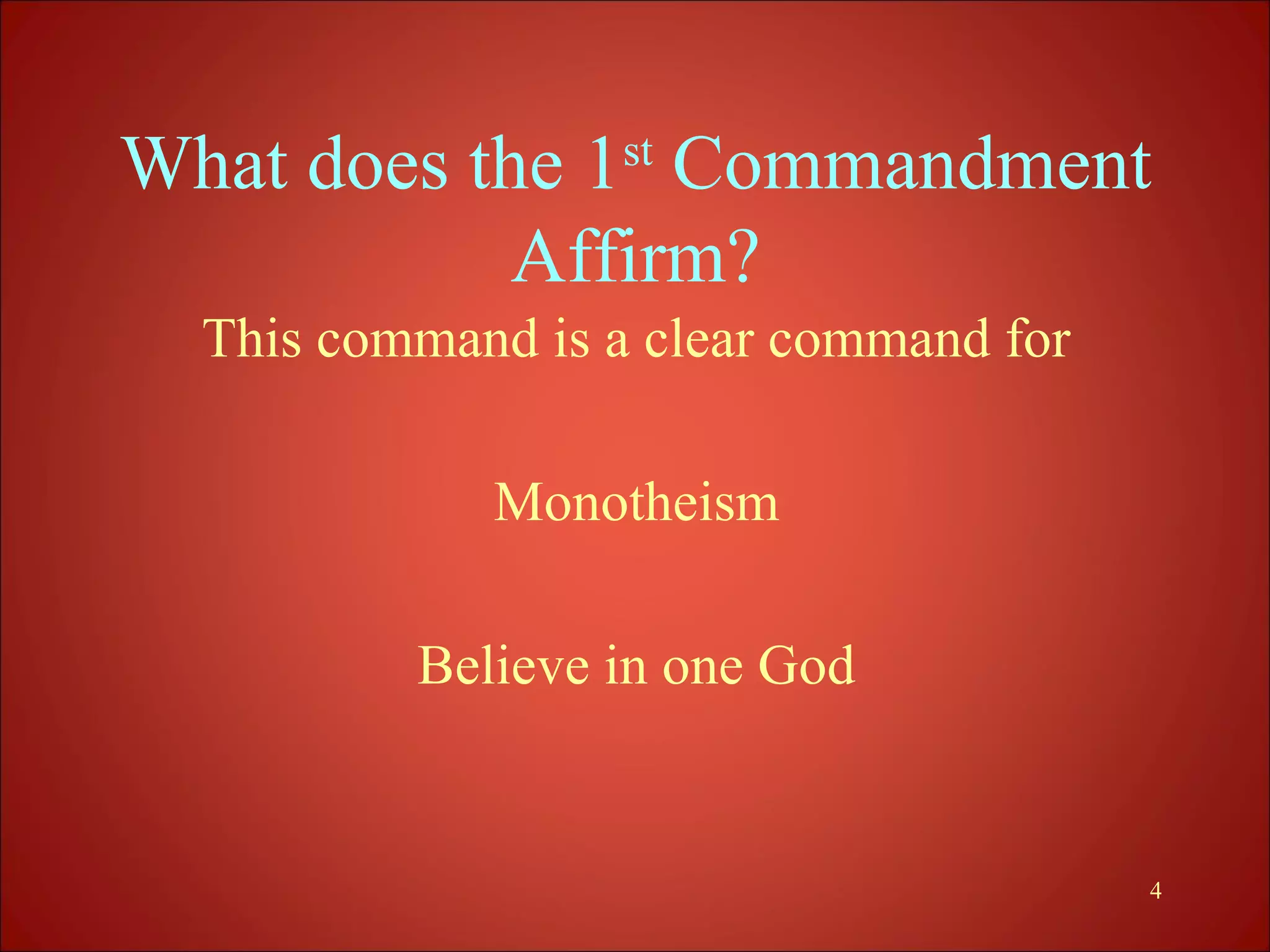 What does the 1st Commandment
            Affirm?
  This command is a clear command for

             Monotheism

          Believe in one God


                                        4
 