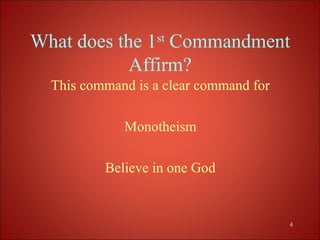 What does the 1st Commandment
            Affirm?
  This command is a clear command for

             Monotheism

          Believe in one God


                                        4
 