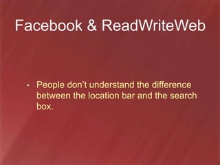 Facebook & ReadWriteWeb
• People don’t notice peripherals: URLs,
page titles, even design and layout.
 