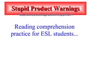 Stupid Product Warnings www.teacherjoe.us/laughandlearnenglish.htm ,[object Object],Stupid Product Warnings http://www.teacherjoe.us/laughandlearnenglish.htm 