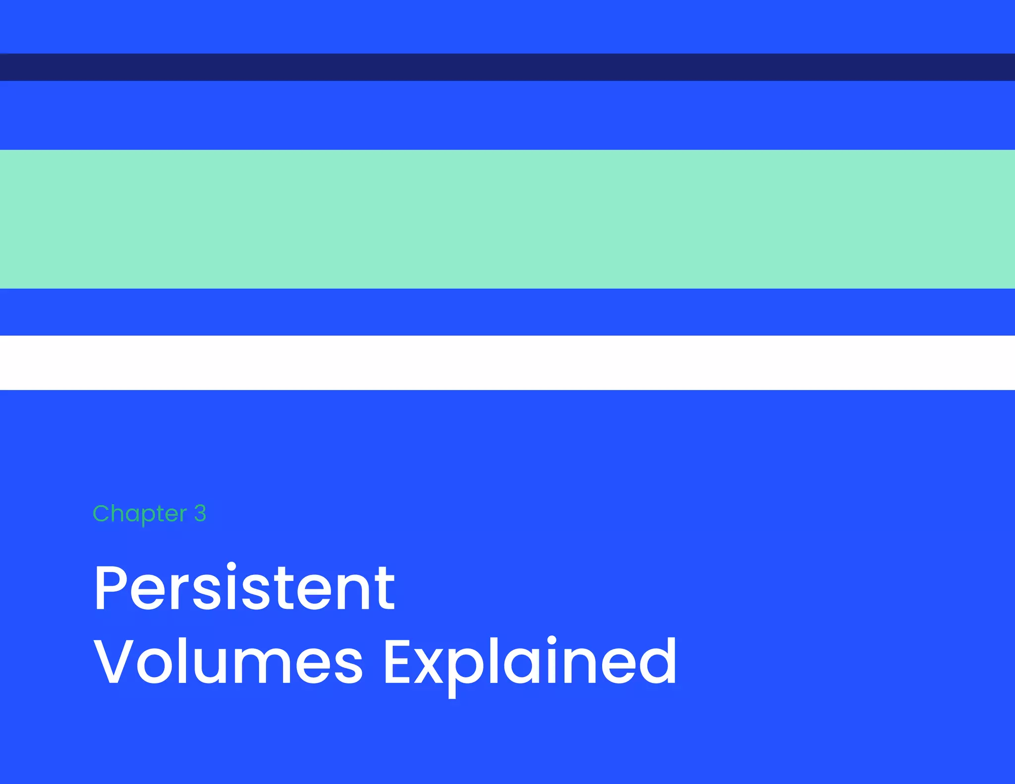Persistent
Volumes Explained
Chapter 3
 