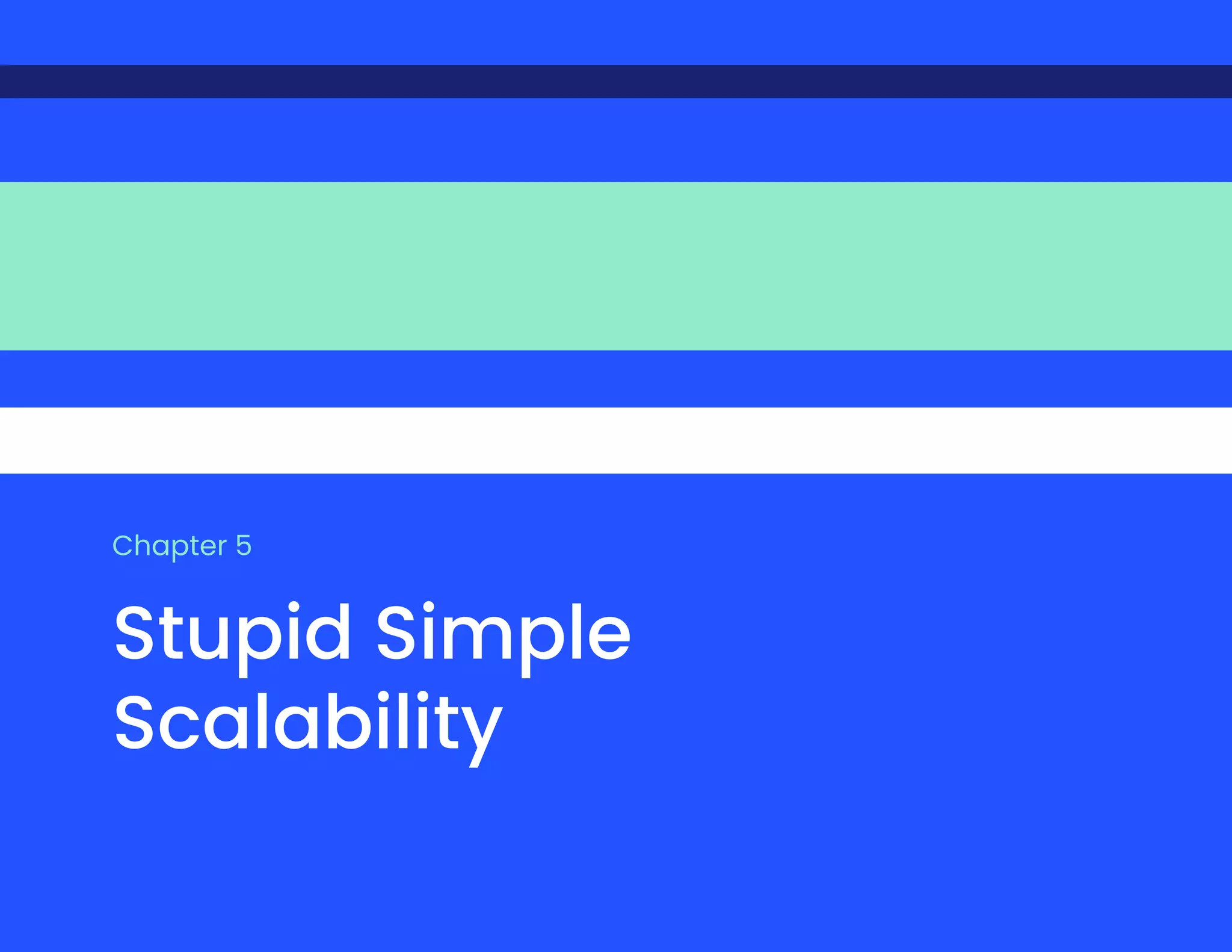 Chapter 5
Stupid Simple
Scalability
 