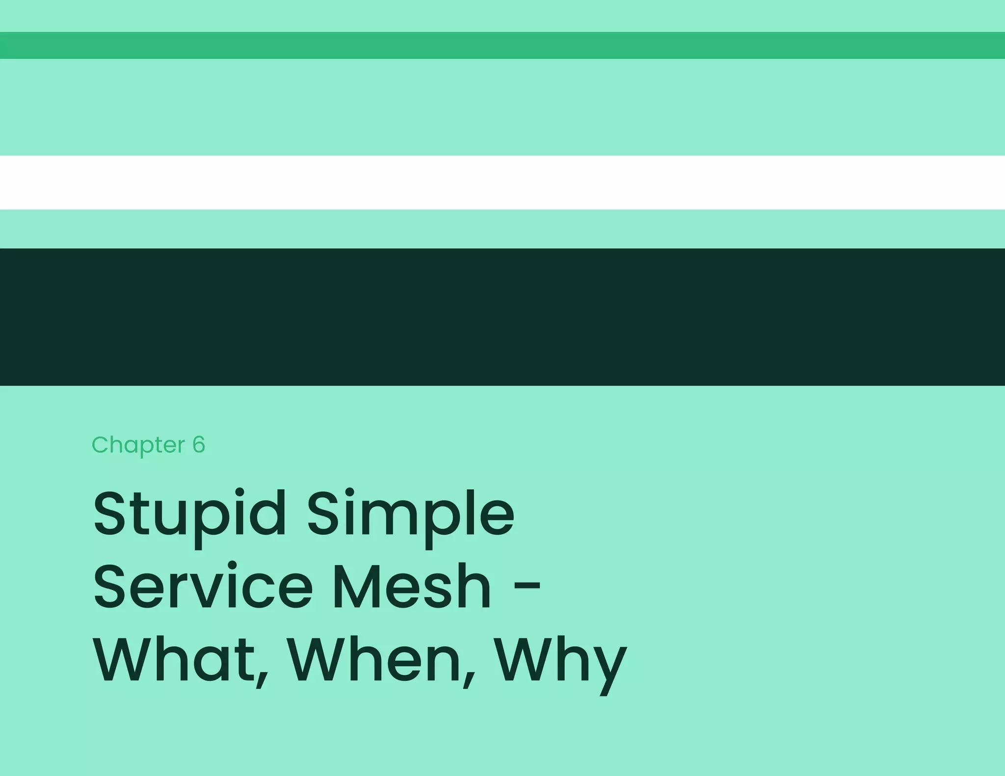 Stupid Simple
Service Mesh -
What, When, Why
Chapter 6
 