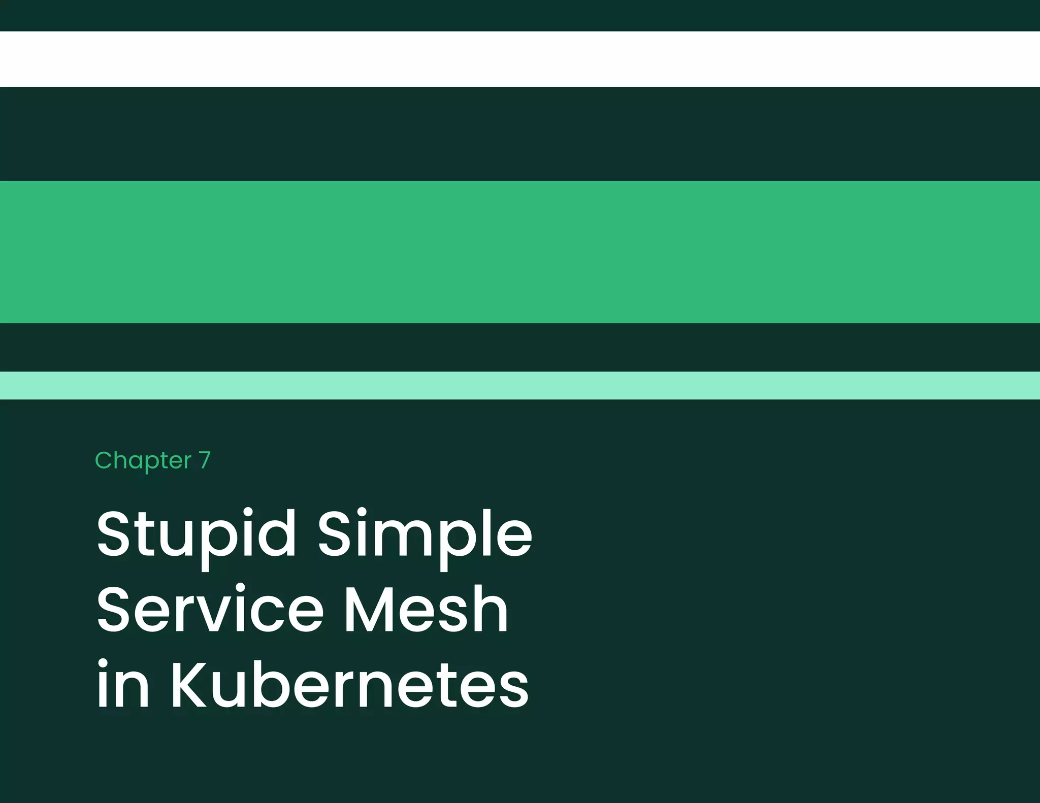 Chapter 7
Stupid Simple
Service Mesh
in Kubernetes
 