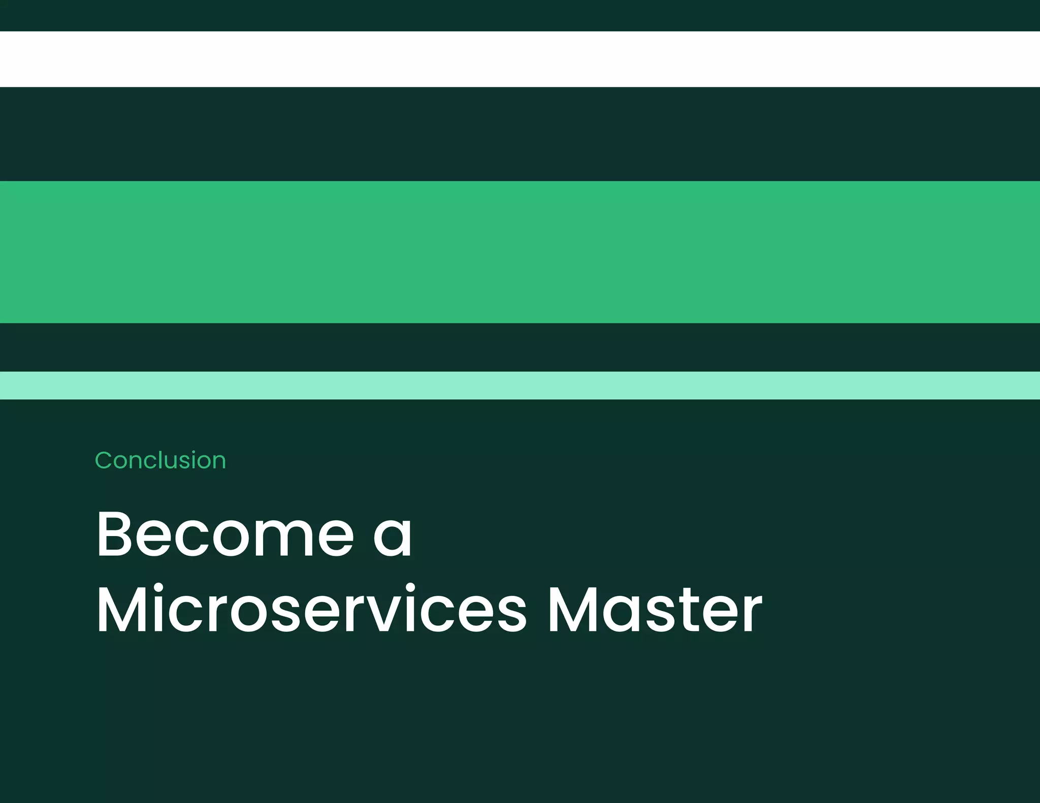 Conclusion
Become a
Microservices Master
 