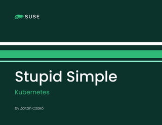 Kubernetes
Stupid Simple
by Zoltán Czakó
 