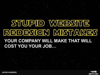 stupid website
YOUR COMPANY WILL MAKE THAT WILL
COST YOU YOUR JOB…
JACOB HAGBERG
 