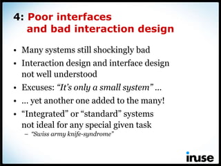 4:  Poor interfaces    and bad interaction design <ul><li>Many systems still shockingly bad </li></ul><ul><li>Interaction ...