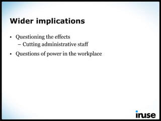 Wider implications <ul><li>Questioning the effects </li></ul><ul><ul><li>Cutting administrative staff </li></ul></ul><ul><...
