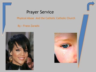 Prayer Service  Physical Abuse  And the Catholic Catholic Church        By : FraneZaradic 