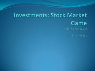 Investments: Stock Market GameTeam TX5_66_ZZ114     Rank:  65 of 261 