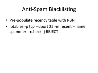 Anti-Spam BlacklistingPre-populaterecency table with RBNiptables -p tcp --dport 25 -m recent --name spammer --rcheck -j REJECT