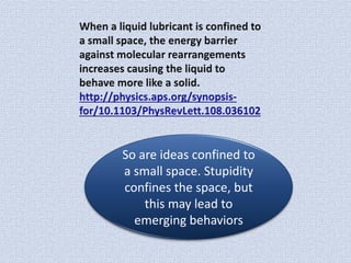 So are ideas confined to
a small space. Stupidity
confines the space, but
this may lead to
emerging behaviors

 