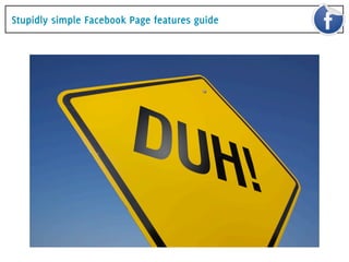 Stupidly simple Facebook Page features guide
 