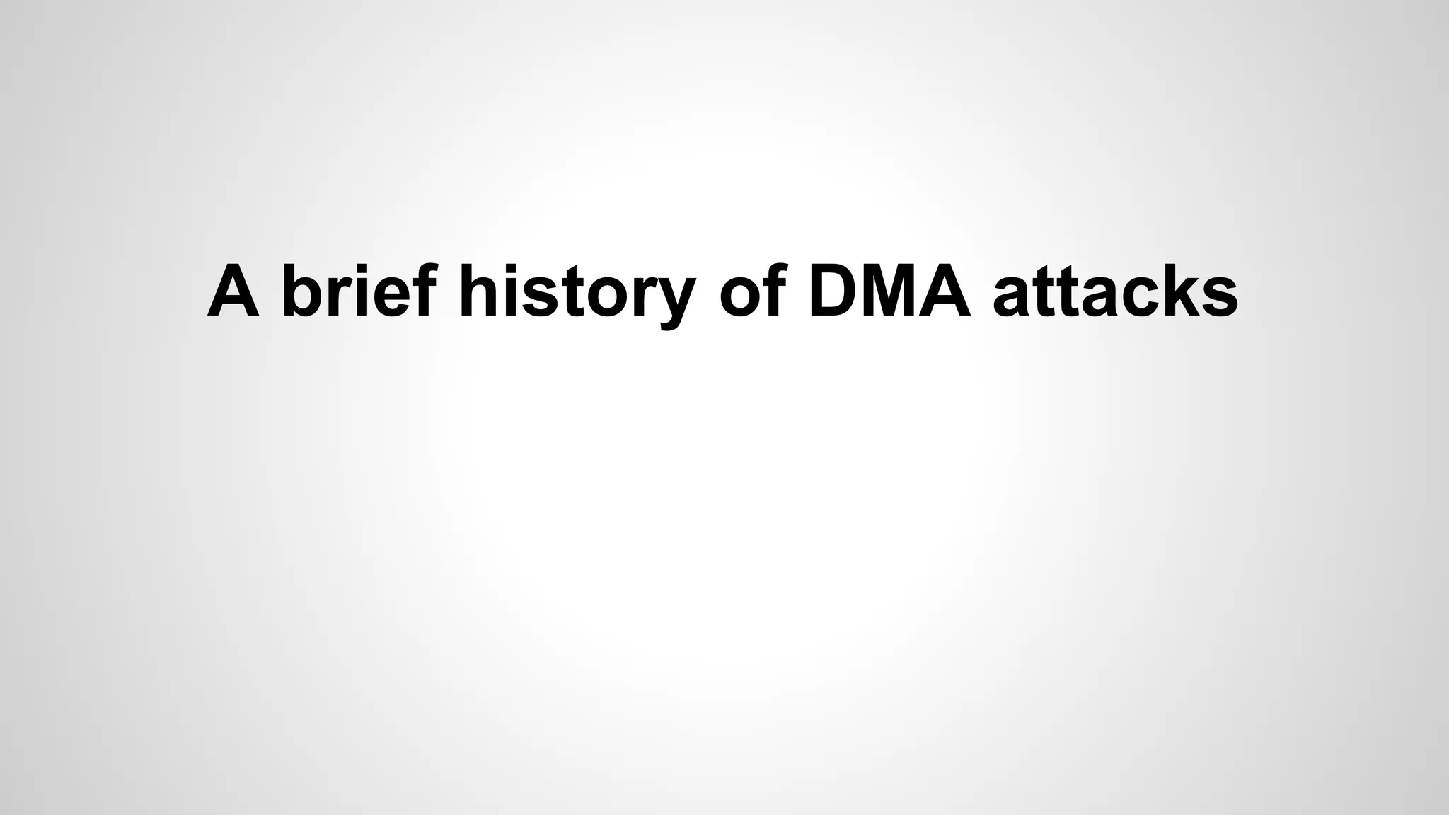 A brief history of DMA attacks 
 