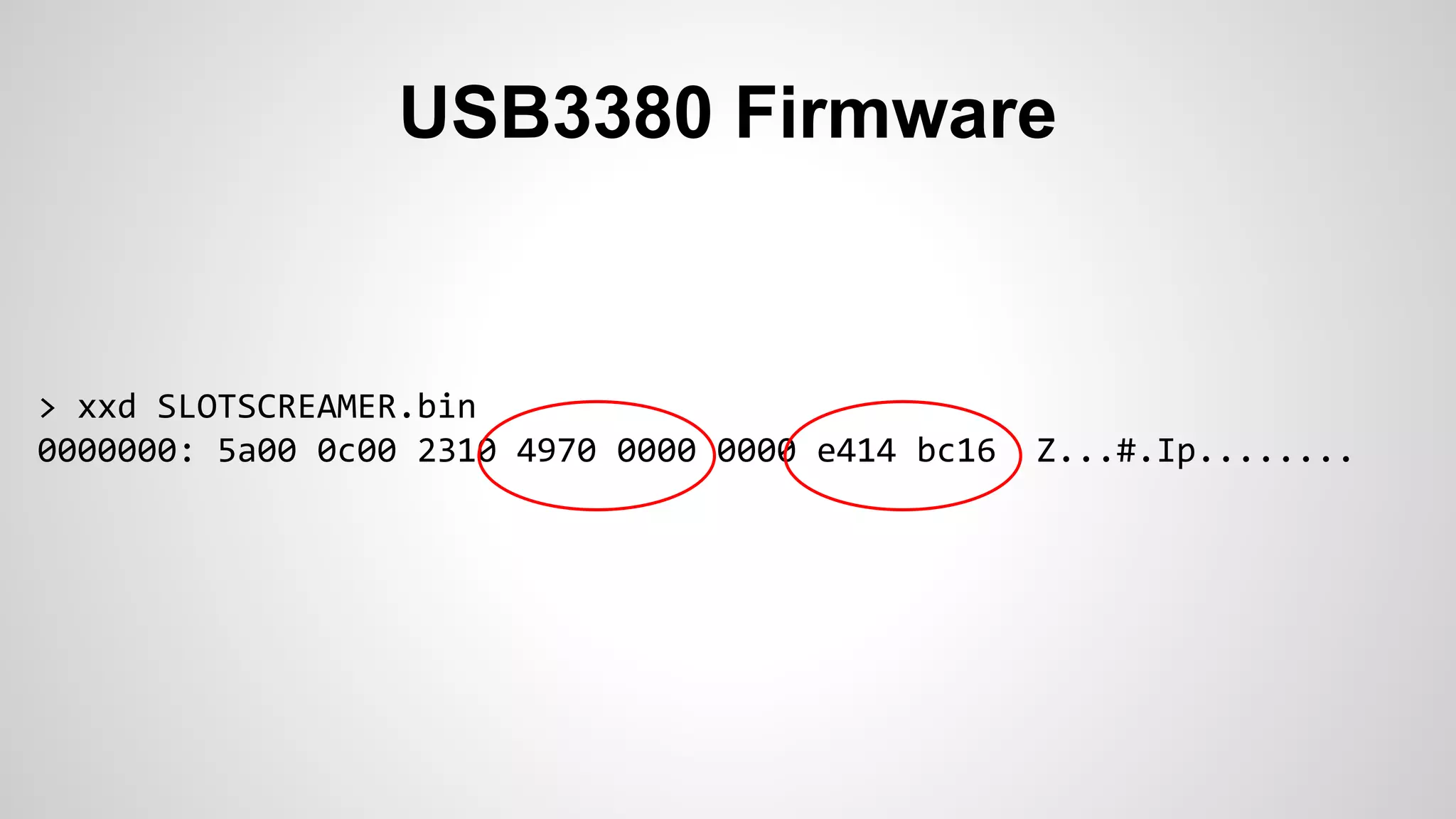 USB3380 Firmware 
> xxd SLOTSCREAMER.bin 
0000000: 5a00 0c00 2310 4970 0000 0000 e414 bc16 Z...#.Ip........ 
 