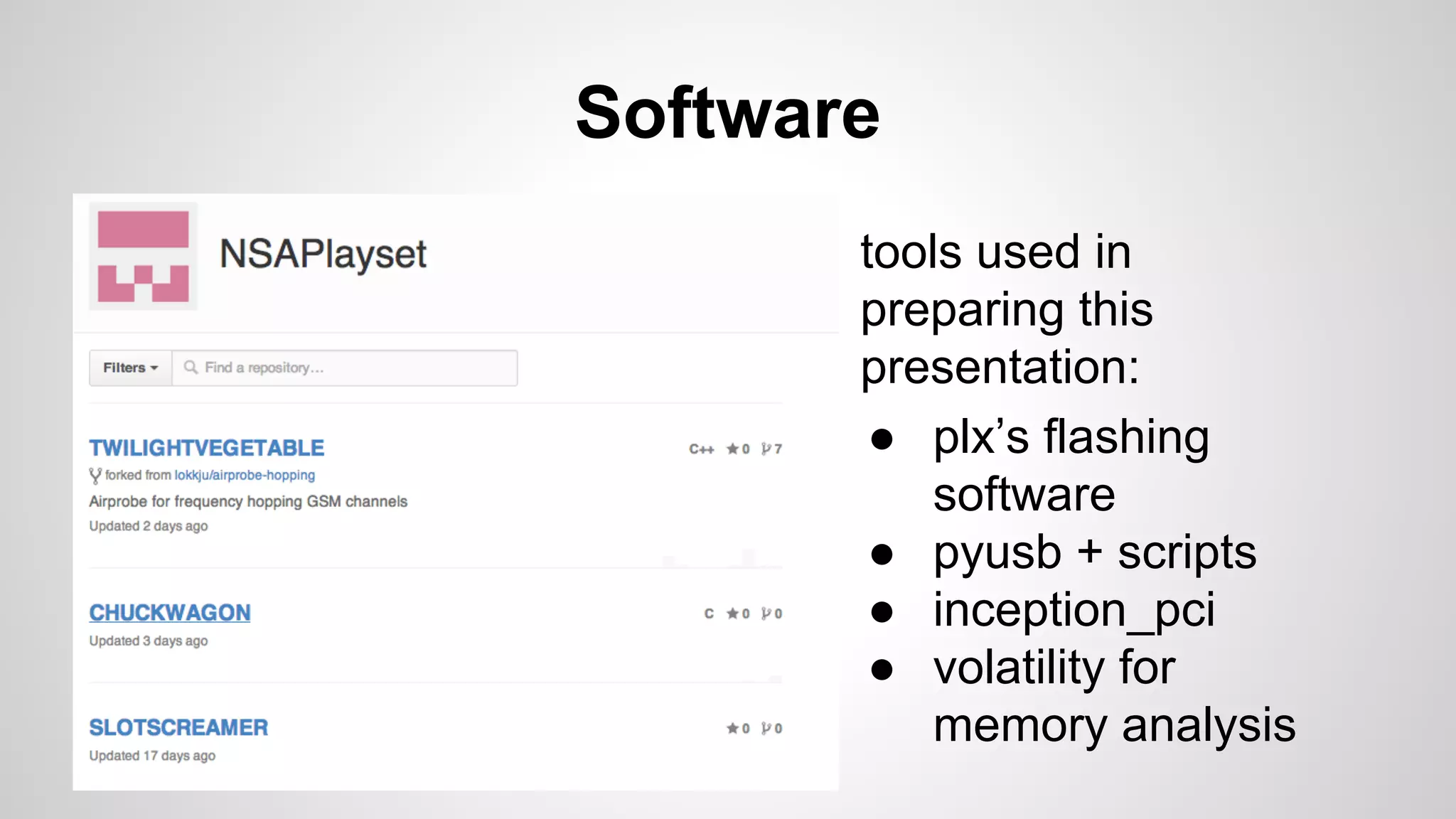 Software 
tools used in 
preparing this 
presentation: 
● plx’s flashing 
software 
● pyusb + scripts 
● inception_pci 
● volatility for 
memory analysis 
 