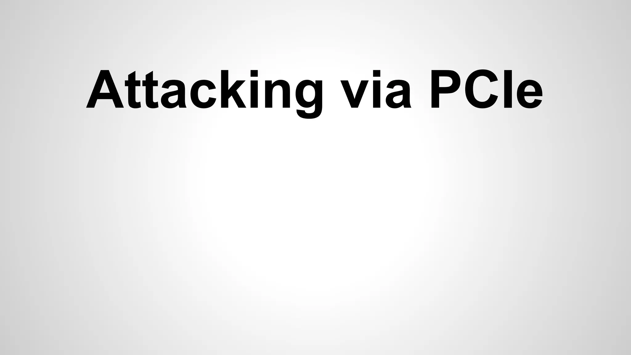 Attacking via PCIe 
 