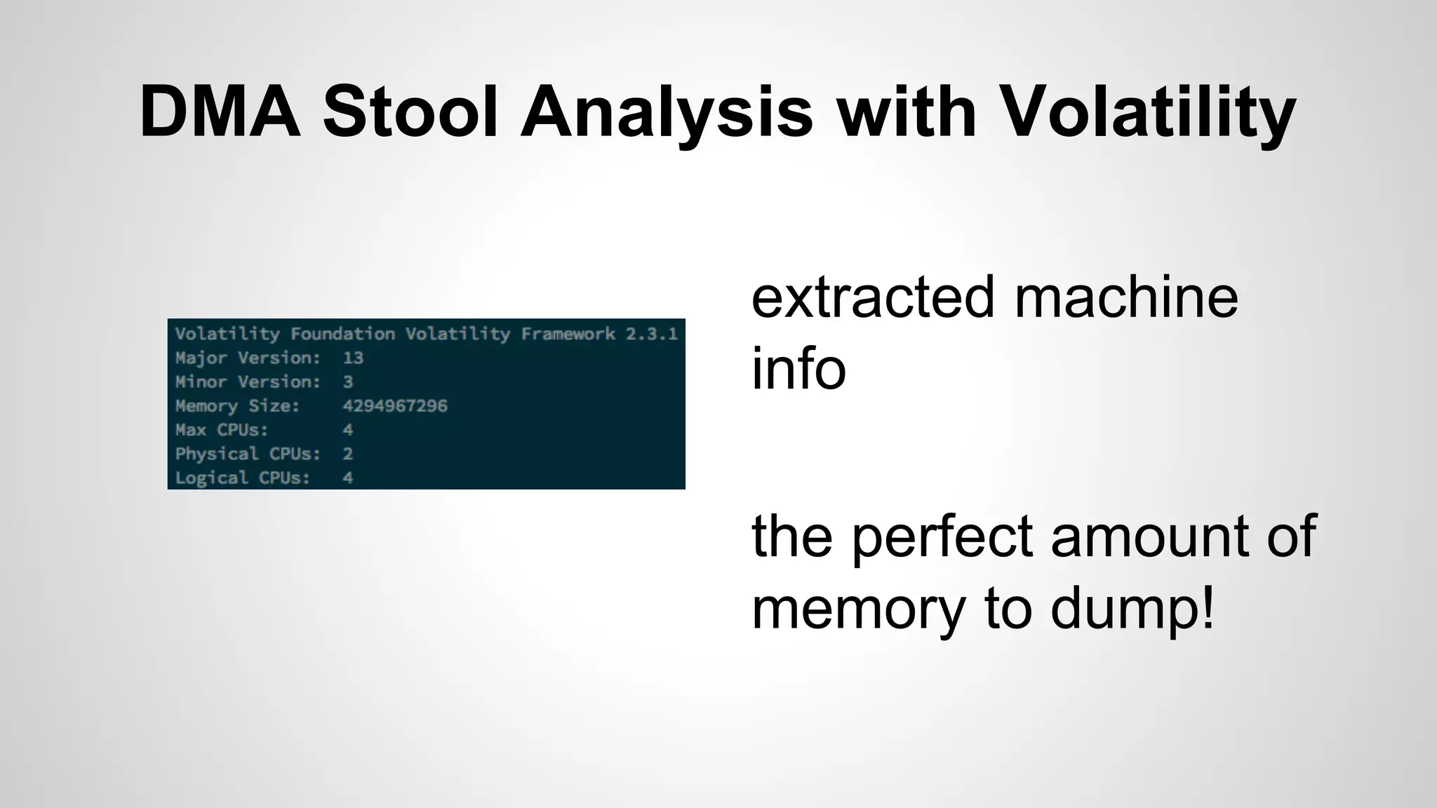 DMA Stool Analysis with Volatility 
extracted machine 
info 
the perfect amount of 
memory to dump! 
 