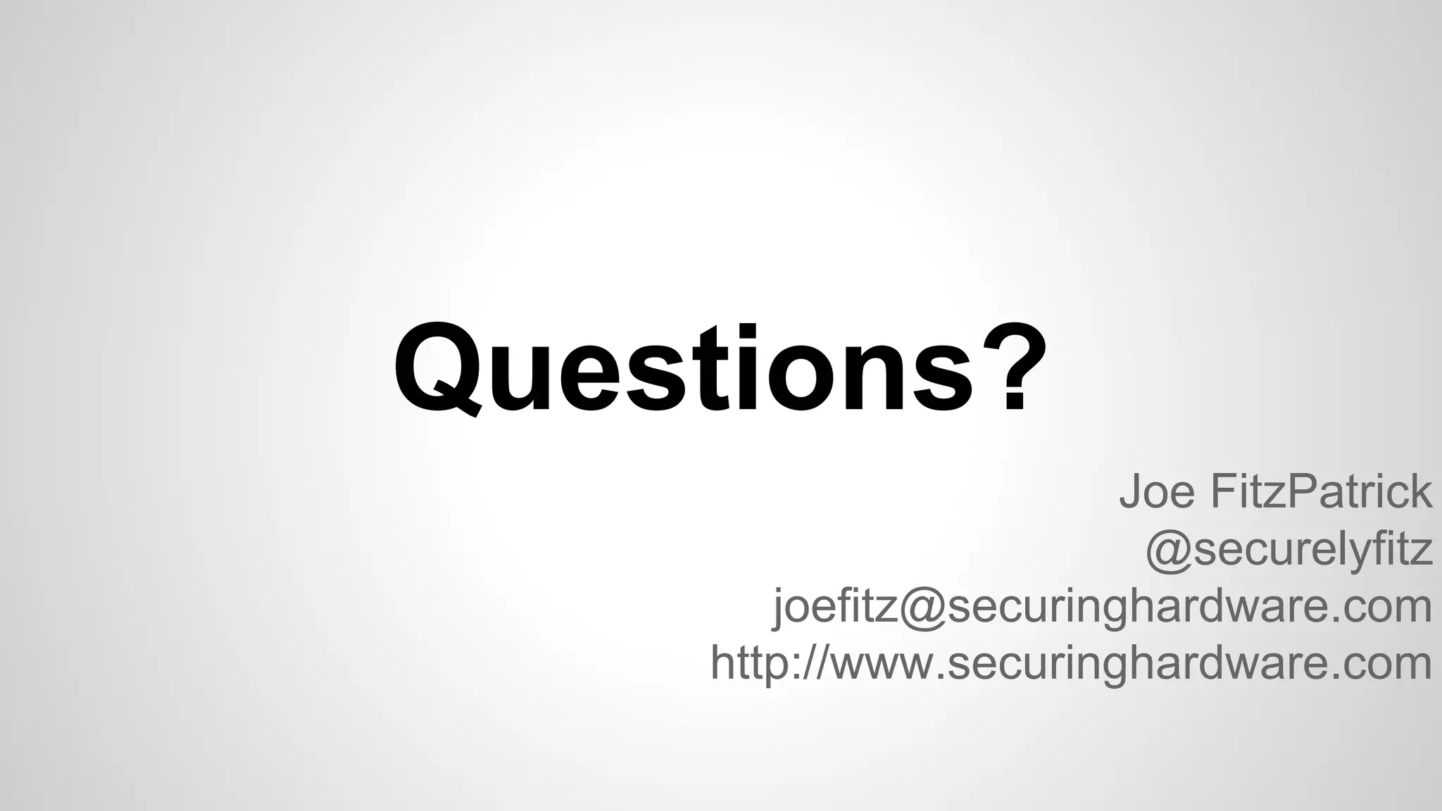 Joe FitzPatrick 
@securelyfitz 
Questions? 
joefitz@securinghardware.com 
http://www.securinghardware.com 
