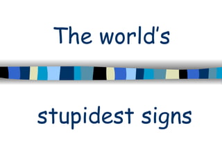 The world’s


stupidest signs
 