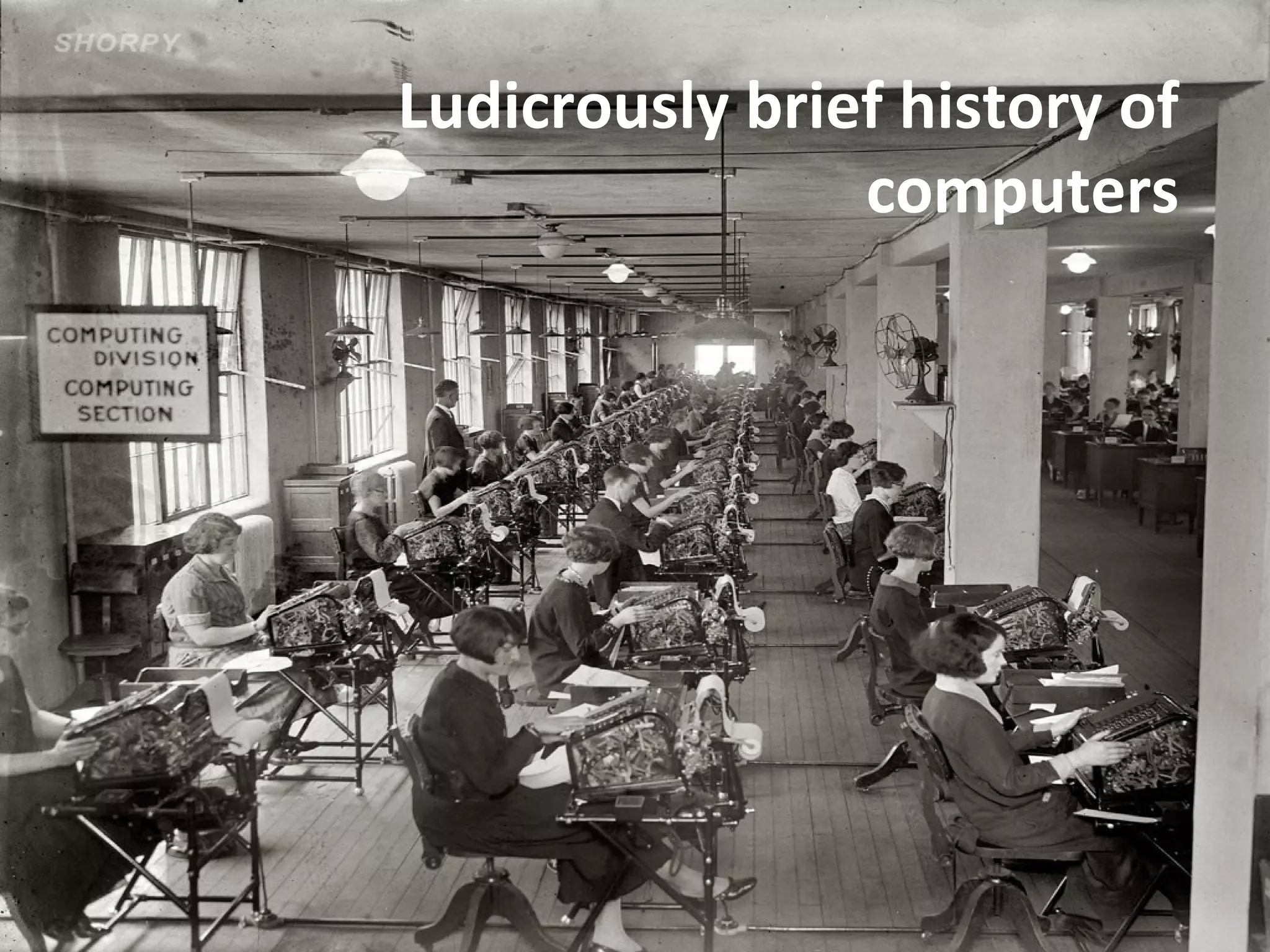 Ludicrously brief history of
                computers
 