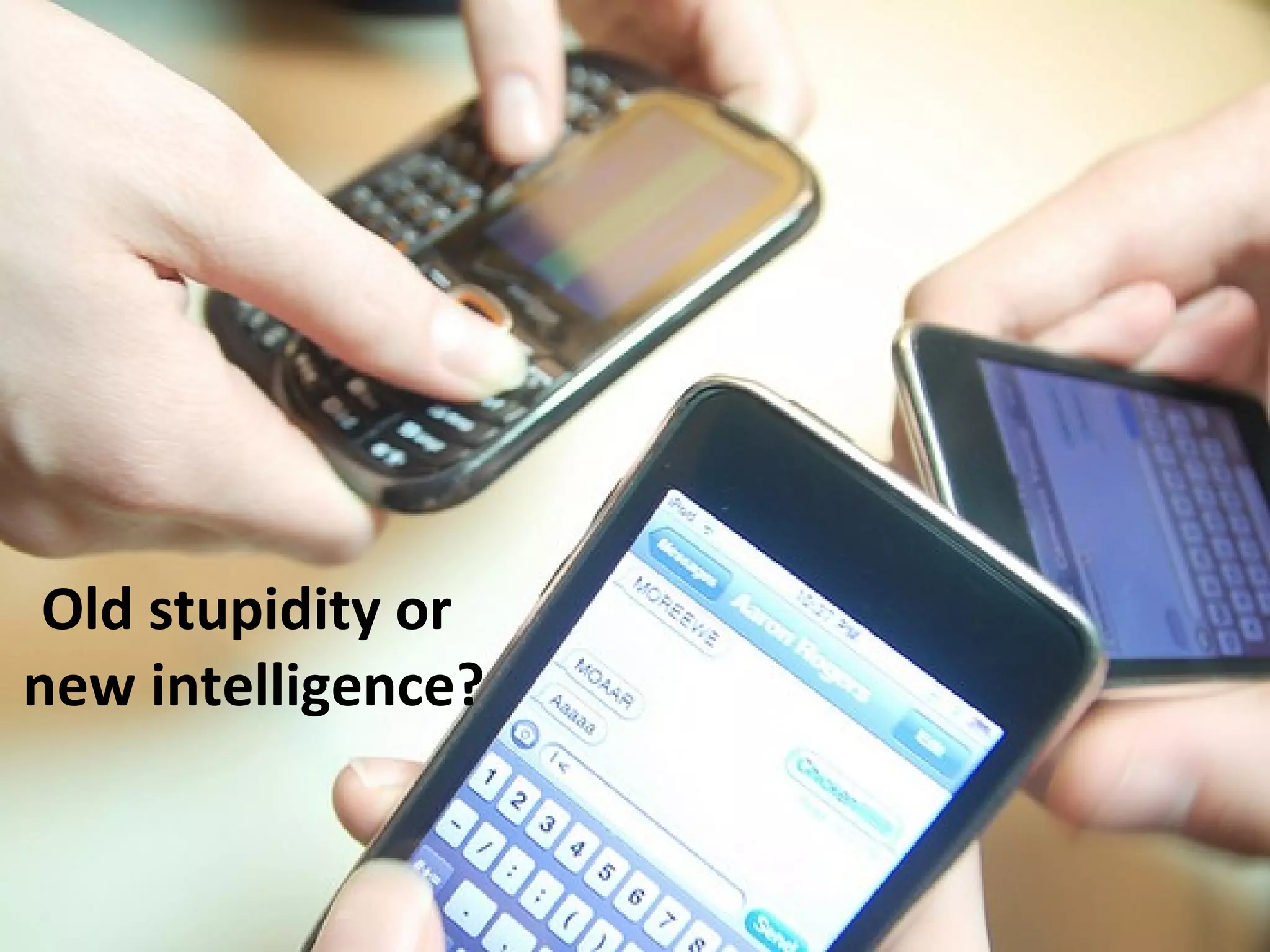 Old stupidity or
new intelligence?
 