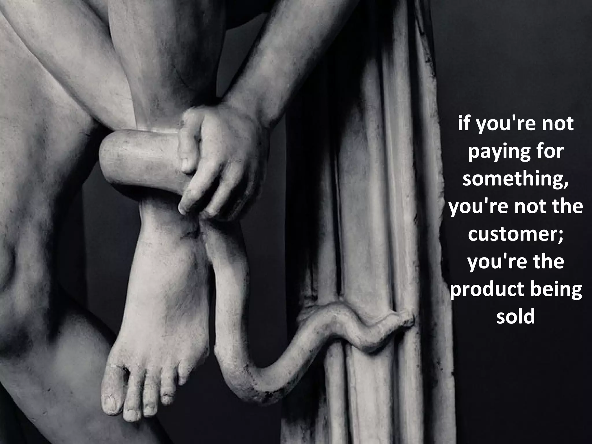 if you're not
   paying for
  something,
you're not the
   customer;
   you're the
product being
      sold
 