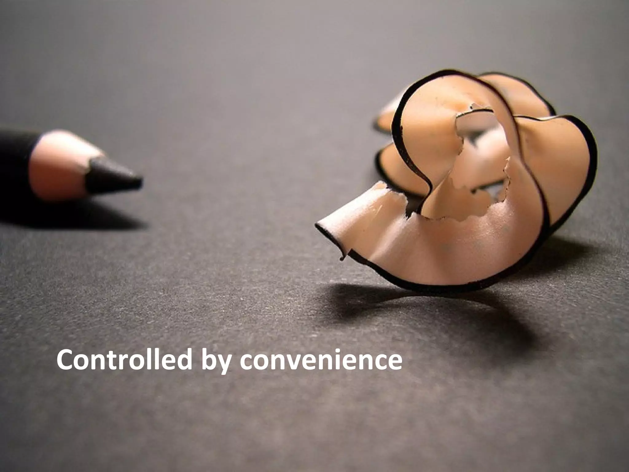 Controlled by convenience
 