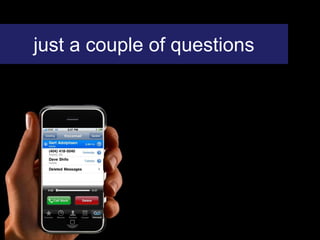 just a couple of questions
 