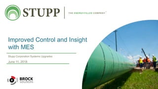 Improved Control and Insight
with MES
Stupp Corporation Systems Upgrades
June 11, 2018
 