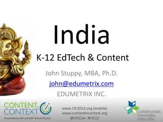 India K-12 EdTech & Content 
John Stuppy, MBA, Ph.D. 
john@edumetrix.com 
EDUMETRIX INC. 
 