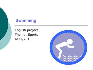 Swimming
English project
Theme: Sports
4/11/2010
 