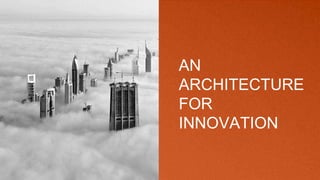 AN
ARCHITECTURE
FOR
INNOVATION
 