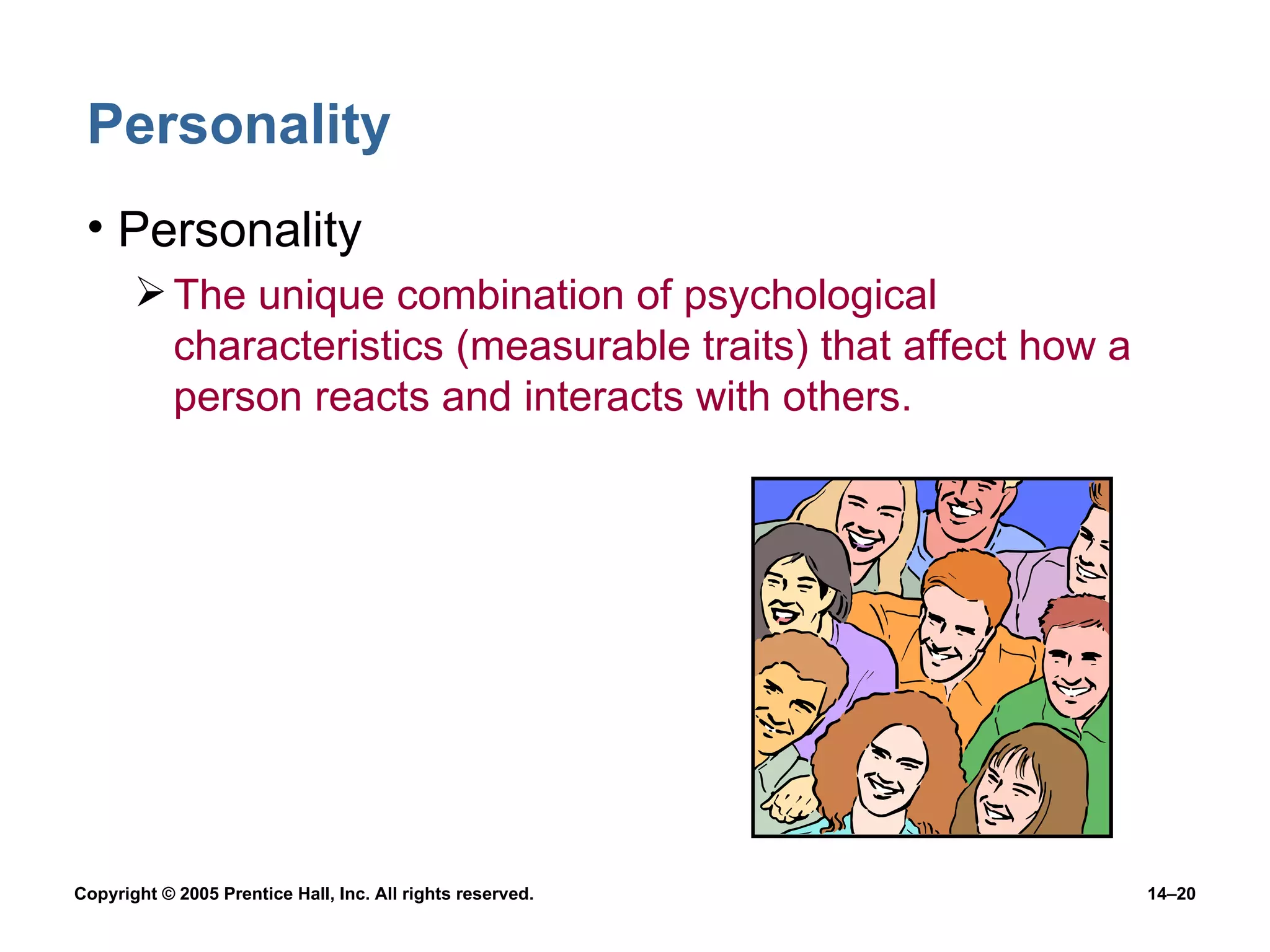 Personality Personality The unique combination of psychological characteristics (measurable traits) that affect how a person reacts and interacts with others. 