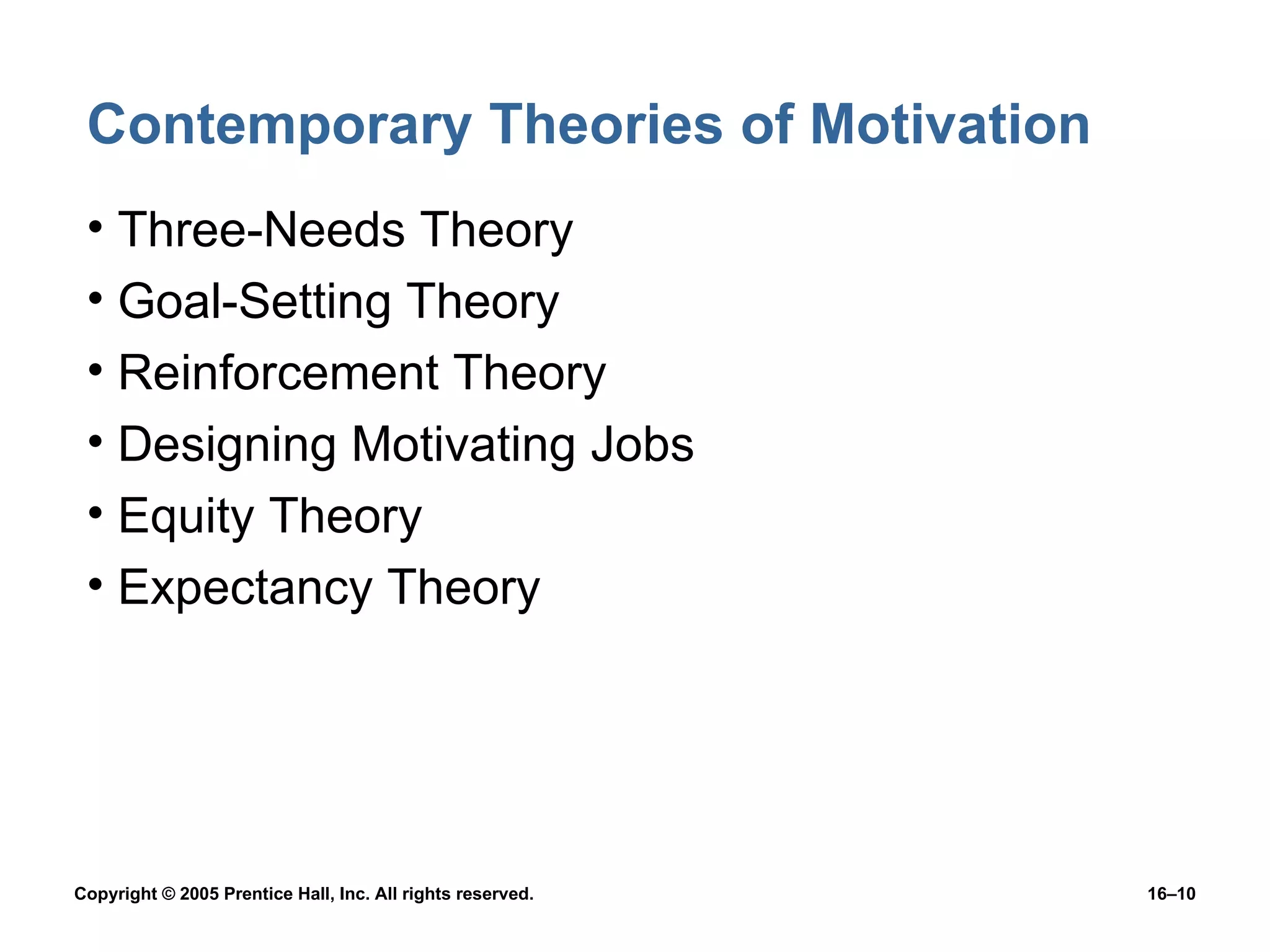Contemporary Theories of Motivation Three-Needs Theory Goal-Setting Theory Reinforcement Theory Designing Motivating Jobs Equity Theory Expectancy Theory 